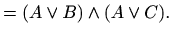 $\displaystyle =(A\vee B) \wedge (A\vee C).$