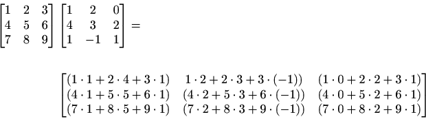 \begin{displaymath}\begin{split}\begin{bmatrix}1& 2& 3\\ 4 &5 &6\\ 7 &8& 9 \end{...
... (-1)) & (7\cdot 0+8\cdot 2+9\cdot 1) \end{bmatrix} \end{split}\end{displaymath}