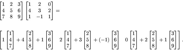 \begin{displaymath}\begin{split}&\begin{bmatrix}1& 2& 3\\ 4 &5 &6\\ 7 &8& 9 \end...
...begin{bmatrix}3\\ 6\\ 9\end{bmatrix} \end{bmatrix}. \end{split}\end{displaymath}