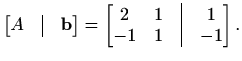 $\displaystyle %
\begin{bmatrix}A&\vline &\mathbf{b} \end{bmatrix}=
\begin{bmatr...
... -1&1 \end{matrix} & \vline &
\begin{matrix}1\\ -1\end{matrix} \end{bmatrix}.
$