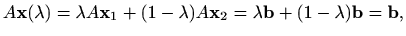 $\displaystyle %
A\mathbf{x}(\lambda)=\lambda A\mathbf{x}_1+(1-\lambda)A \mathbf{x}_2
=\lambda\mathbf{b}+(1-\lambda)\mathbf{b}=\mathbf{b},
$