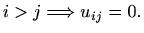 $\displaystyle %
i>j \Longrightarrow u_{ij}=0.
$