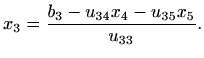 $\displaystyle %
x_3={\frac{b_3-u_{34}x_4-u_{35}x_5}{u_{33}}}.
$