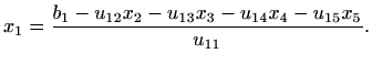 $\displaystyle %
x_1={\frac{b_1-u_{12}x_2-u_{13}x_3-u_{14}x_4-u_{15}x_5}{u_{11}}}.
$