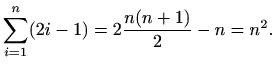 $\displaystyle %
\sum_{i=1}^n (2i-1) = 2\frac{n(n+1)}{2}-n= n^2.
$