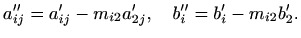 $\displaystyle %
a''_{ij}=a'_{ij}-m_{i2}a'_{2j}, \quad
b''_i=b'_i-m_{i2}b'_2.
$