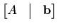 $ \begin{bmatrix}A&\vline& \mathbf{b}\end{bmatrix}$