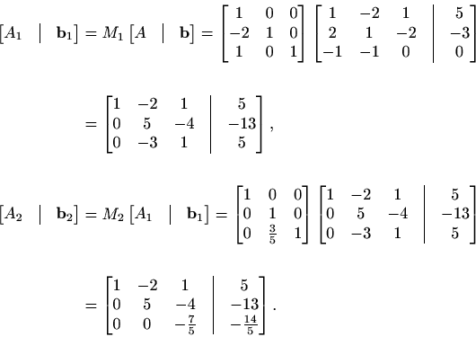 \begin{displaymath}\begin{split}\begin{bmatrix}A_1&\vline&\mathbf{b}_1 \end{bmat...
... 0&-\frac{7}{5}&\vline&-\frac{14}{5} \end{bmatrix}. \end{split}\end{displaymath}