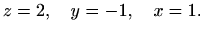 $\displaystyle %
z=2, \quad y=-1, \quad x=1.
$