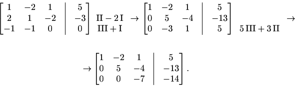 \begin{displaymath}\begin{split}\begin{bmatrix}1&-2&1&\vline&5\\ 2&1&-2&\vline&-...
...-4&\vline&-13 \\ 0 & 0&-7&\vline&-14 \end{bmatrix}. \end{split}\end{displaymath}