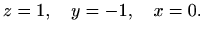 $\displaystyle %
z=1,\quad y=-1, \quad x=0.
$