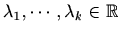 $ \lambda_1,\cdots,\lambda_k\in \mathbb{R}$