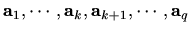 $\displaystyle %
\mathbf{a}_1,\cdots, \mathbf{a}_k, \mathbf{a}_{k+1},\cdots, \mathbf{a}_q
$