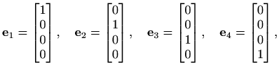 $\displaystyle %
\mathbf{e}_1=\begin{bmatrix}1\\ 0\\ 0\\ 0 \end{bmatrix}, \quad
...
... \end{bmatrix}, \quad
\mathbf{e}_4=\begin{bmatrix}0\\ 0\\ 0\\ 1 \end{bmatrix},
$