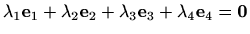 $\displaystyle %
\lambda_1\mathbf{e}_1+\lambda_2\mathbf{e}_2+\lambda_3\mathbf{e}_3+
\lambda_4\mathbf{e}_4=\mathbf{0}
$