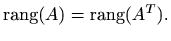 $\displaystyle %
\mathop{\mathrm{rang}}\nolimits (A)=\mathop{\mathrm{rang}}\nolimits (A^T).
$