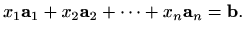 $\displaystyle x_1\mathbf{a}_1 + x_2\mathbf{a}_2+\cdots + x_n\mathbf{a}_n=\mathbf{b}.$