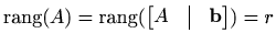 $ \mathop{\mathrm{rang}}\nolimits (A)=\mathop{\mathrm{rang}}\nolimits (\begin{bmatrix}A&\vline&\mathbf{b}\end{bmatrix})=r$