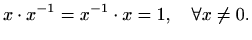 $\displaystyle %
x\cdot x^{-1} = x^{-1}\cdot x =1, \quad \forall x\neq 0.
$