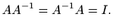 $\displaystyle AA^{-1}=A^{-1}A=I.$