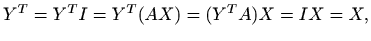 $\displaystyle %
Y^T=Y^TI=Y^T(AX)=(Y^TA)X=IX=X,
$