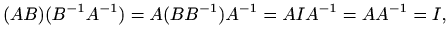 $\displaystyle %
(AB)(B^{-1}A^{-1})=A(BB^{-1})A^{-1}=AIA^{-1}=AA^{-1}=I,
$