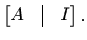 $\displaystyle %
\begin{bmatrix}
A&\vline & I
\end{bmatrix}.
$