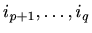 $ i_{p+1},\ldots,i_q$