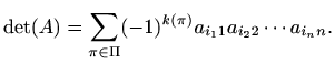 $\displaystyle \det(A)=\sum_{\pi\in \Pi} (-1)^{k(\pi)} a_{i_11} a_{i_22}\cdots a_{i_nn}.$