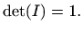 $\displaystyle %
\det(I)=1.
$