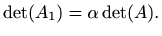 $\displaystyle %
\det(A_1)=\alpha \det(A).
$