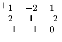 $\displaystyle %
\begin{vmatrix}
1&-2&1\\ 2&1&-2\\ -1&-1&0
\end{vmatrix}$