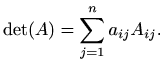 $\displaystyle %
\det (A)=\sum_{j=1}^n a_{ij} A_{ij}.
$