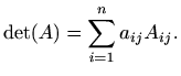 $\displaystyle %
\det (A)=\sum_{i=1}^n a_{ij} A_{ij}.
$