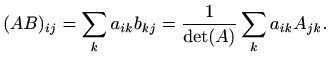 $\displaystyle %
(AB)_{ij}= \sum_k a_{ik}b_{kj} = \frac{1}{\det (A)}\sum_k a_{ik}
A_{jk}.
$