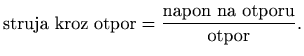 % latex2html id marker 36118
$\displaystyle \textrm{struja kroz otpor}=\frac{\textrm{napon na otporu}}
{\textrm{otpor}}.
$