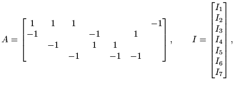 $\displaystyle A= \begin{bmatrix}1&1&1& & & & -1\\
-1& & & -1& & 1 & \\
& -1& ...
...d
I=\begin{bmatrix}I_1\\ I_2 \\ I_3 \\ I_4 \\ I_5 \\ I_6 \\ I_7
\end{bmatrix},
$