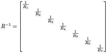 $\displaystyle R^{-1}=\begin{bmatrix}\frac{1}{R_1} & & & & & & \\
& \frac{1}{R_...
...5} & & \\ & & & & & \frac{1}{R_6} &
\\ & & & & & & \frac{1}{R_7}
\end{bmatrix}$