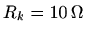 $ R_k=10\, \Omega$