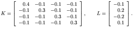 $\displaystyle K=\left[\begin{array}{rrrr}
0.4& -0.1& -0.1& -0.1\\
-0.1& 0.3...
...d
L=\left[\begin{array}{r}
-0.1\\
0.2\\
-0.2\\
0.1
\end{array}\right].
$