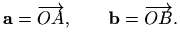 $\displaystyle %
\mathbf{a}=\overrightarrow{OA}, \qquad \mathbf{b}=\overrightarrow{OB}.
$