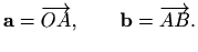 $\displaystyle %
\mathbf{a}=\overrightarrow{OA}, \qquad \mathbf{b}=\overrightarrow{AB}.
$