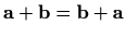 $ \mathbf{a}+\mathbf{b}=\mathbf{b}+\mathbf{a}$