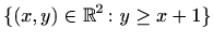 $ \displaystyle \{(x,y)\in \mathbb{R}^2\colon y\geq x+1\}$