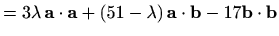 $\displaystyle = 3\lambda\,\mathbf{a}\cdot \mathbf{a}+(51-\lambda)\,\mathbf{a} \cdot \mathbf{b}-17\mathbf{b}\cdot \mathbf{b}$