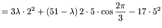 $\displaystyle = 3\lambda\cdot 2^2+(51-\lambda)\,2 \cdot 5\cdot\cos\frac{2\pi}{3}-17\cdot5^2$