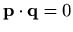 $ \mathbf{p}\cdot \mathbf{q}=0$