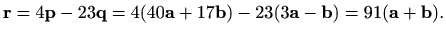 $\displaystyle \mathbf{r}=4\mathbf{p}-23 \mathbf{q}= 4(40 \mathbf{a}+17\mathbf{b})-23(3\mathbf{a}-\mathbf{b})=91(\mathbf{a}+ \mathbf{b}).$