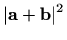 $\displaystyle \vert\mathbf{a}+ \mathbf{b}\vert^2$