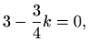 $\displaystyle 3-\frac{3}{4}k=0,$